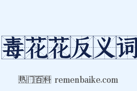 毒花花反义词是什么意思的图片